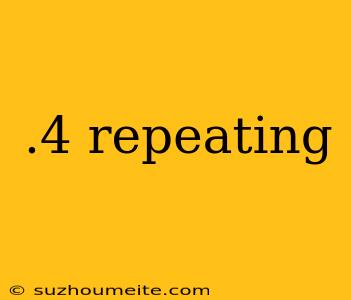 .4 Repeating