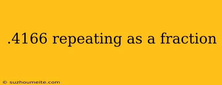 .4166 Repeating As A Fraction