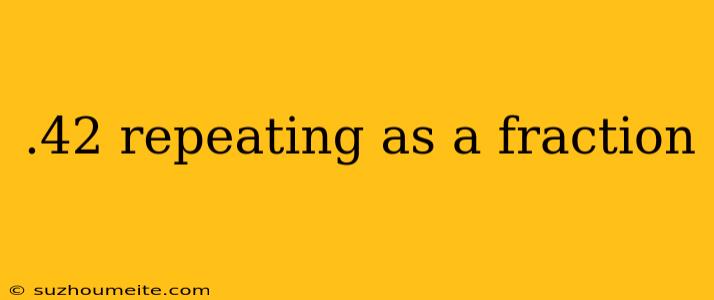 .42 Repeating As A Fraction