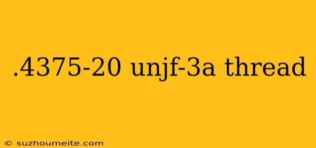 .4375-20 Unjf-3a Thread