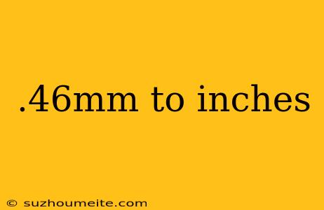 .46mm To Inches