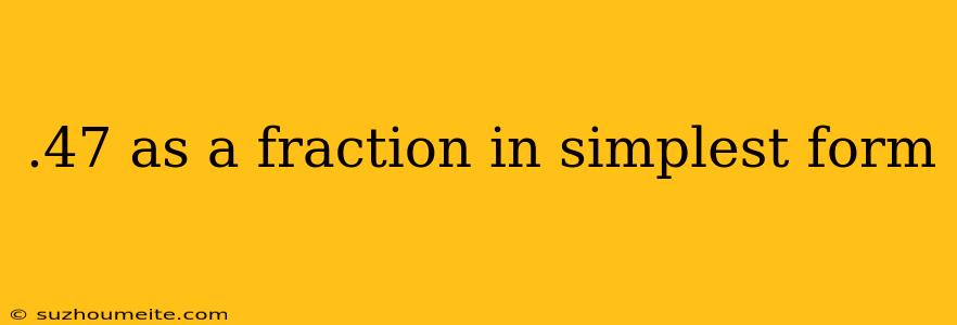 .47 As A Fraction In Simplest Form