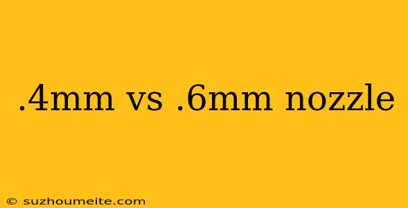 .4mm Vs .6mm Nozzle