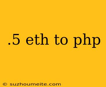 .5 Eth To Php