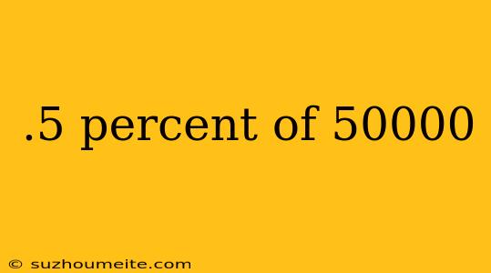 .5 Percent Of 50000