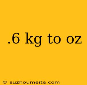 .6 Kg To Oz