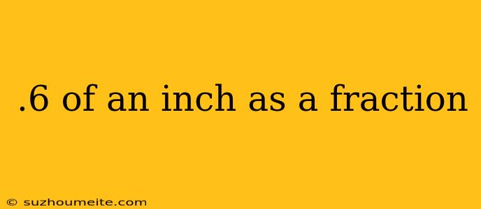 .6 Of An Inch As A Fraction