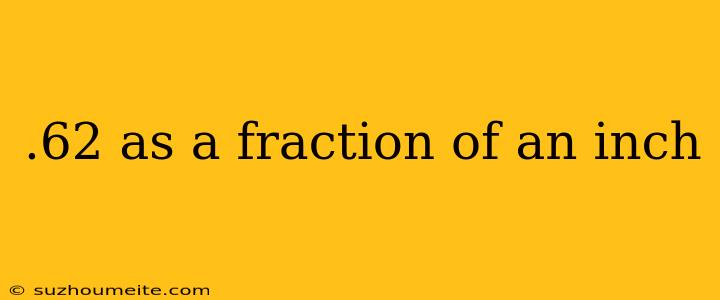 .62 As A Fraction Of An Inch