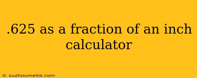 .625 As A Fraction Of An Inch Calculator