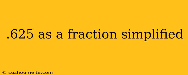 .625 As A Fraction Simplified