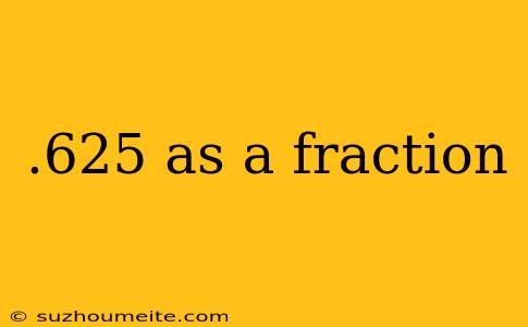 .625 As A Fraction