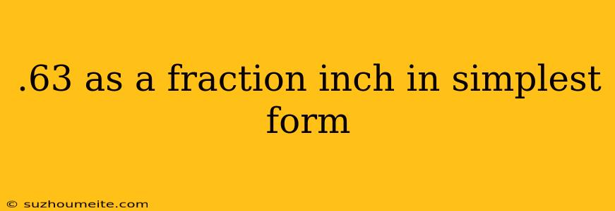 .63 As A Fraction Inch In Simplest Form