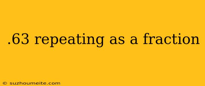 .63 Repeating As A Fraction