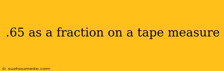 .65 As A Fraction On A Tape Measure