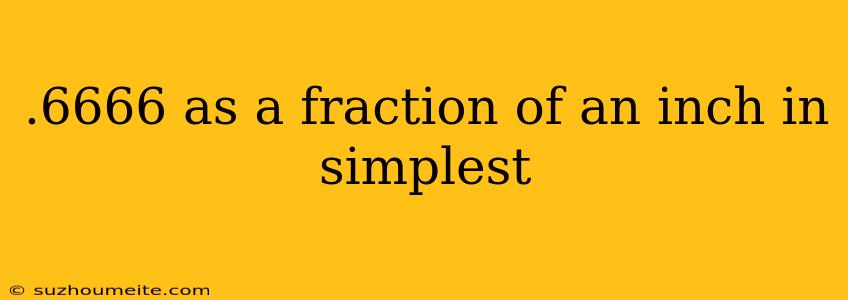 .6666 As A Fraction Of An Inch In Simplest