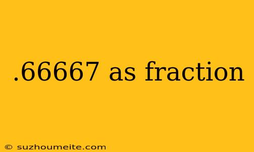 .66667 As Fraction