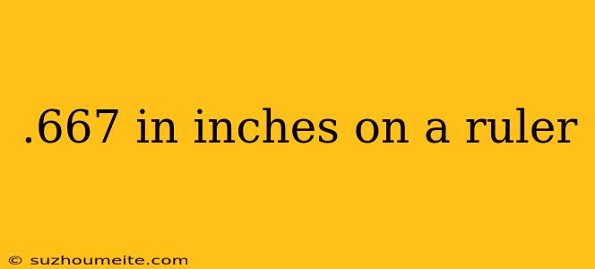 .667 In Inches On A Ruler