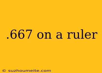 .667 On A Ruler