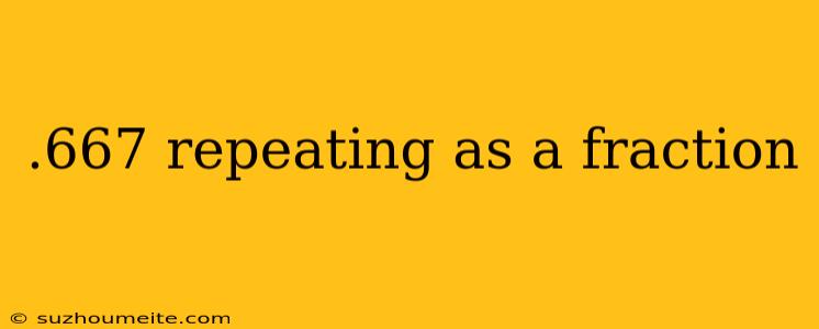 .667 Repeating As A Fraction