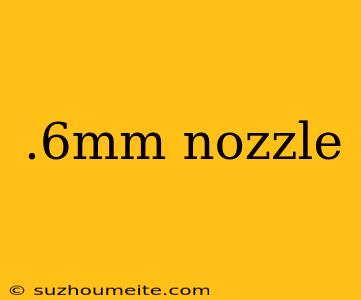 .6mm Nozzle