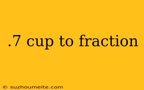 .7 Cup To Fraction