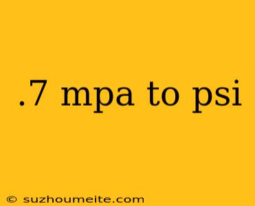 .7 Mpa To Psi