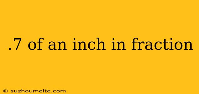 .7 Of An Inch In Fraction