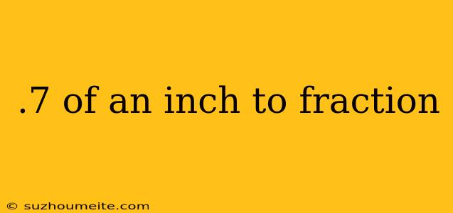 .7 Of An Inch To Fraction