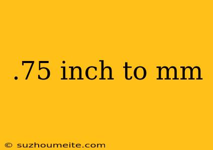 .75 Inch To Mm