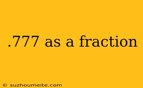 .777 As A Fraction