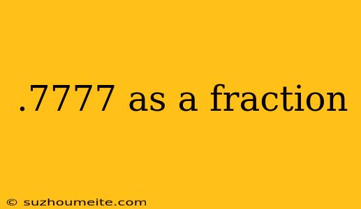 .7777 As A Fraction