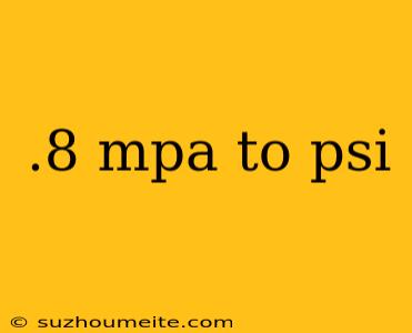 .8 Mpa To Psi