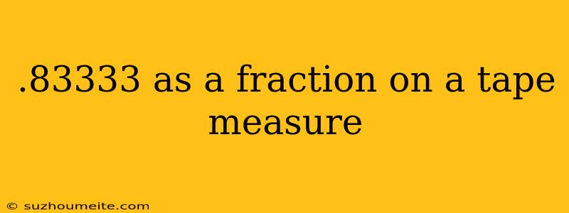 .83333 As A Fraction On A Tape Measure