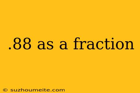 .88 As A Fraction