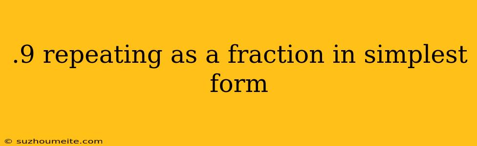 .9 Repeating As A Fraction In Simplest Form