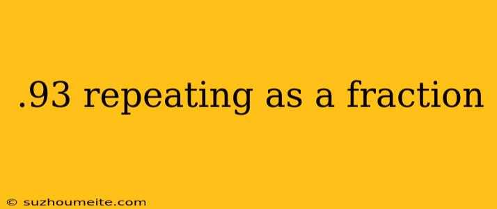 .93 Repeating As A Fraction