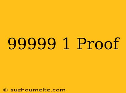 .99999 = 1 Proof