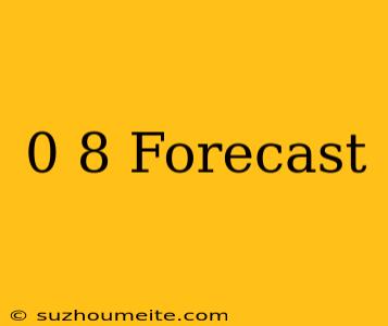 0+8 Forecast