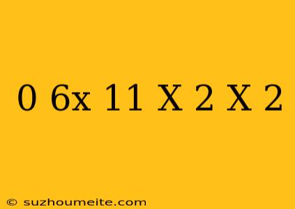 0=6x+(11-x)+2(x-2)