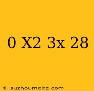 0=x^2+3x-28