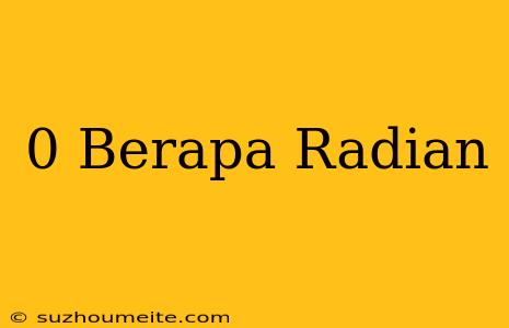 0° Berapa Radian