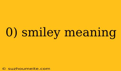 0) Smiley Meaning