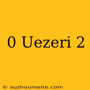 0 Üzeri 2