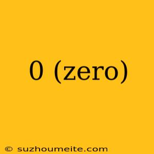 0 (zero)