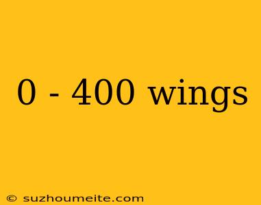 0 - 400 Wings