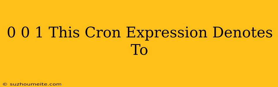 0 0/1 * * * * - This Cron Expression Denotes To _