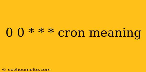 0 0 * * * Cron Meaning