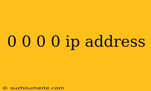 0 0 0 0 Ip Address