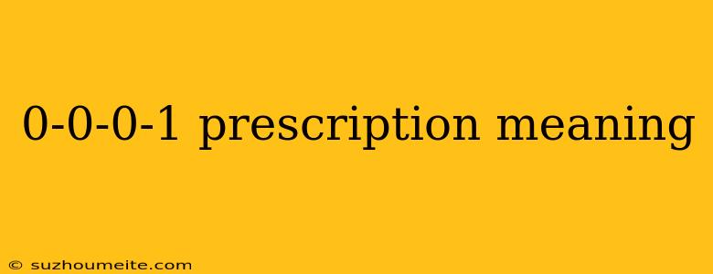 0-0-0-1 Prescription Meaning