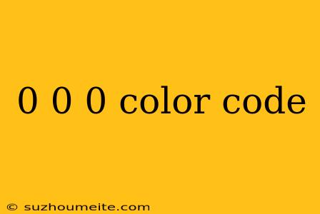 0 0 0 Color Code